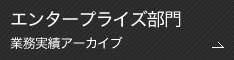 エンタープライズ部門 業務実績アーカイブ